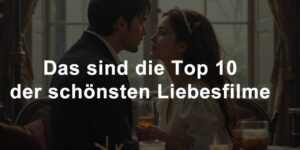Das sind die Top 10 der schönsten Liebesfilme