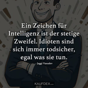 Ein Zeichen für Intelligenz ist der stetige Zweifel. Idioten sind sich immer todsicher, egal was sie tun. - Jaggi Vasudev