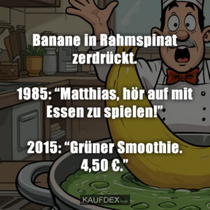 Banane in Rahmspinat zerdrückt. 1985: “Matthias, hör auf mit Essen zu spielen!” 2015: “Grüner Smoothie. 4,50 €.”