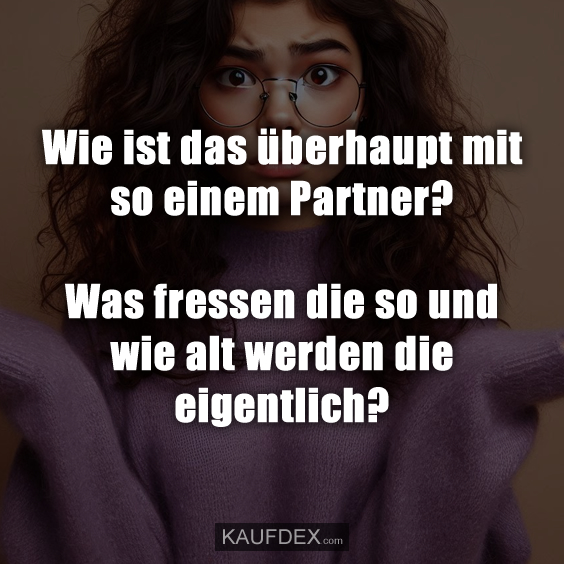 Wie ist das überhaupt mit so einem Partner?