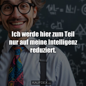 Ich werde hier zum Teil nur auf meine Intelligenz reduziert.