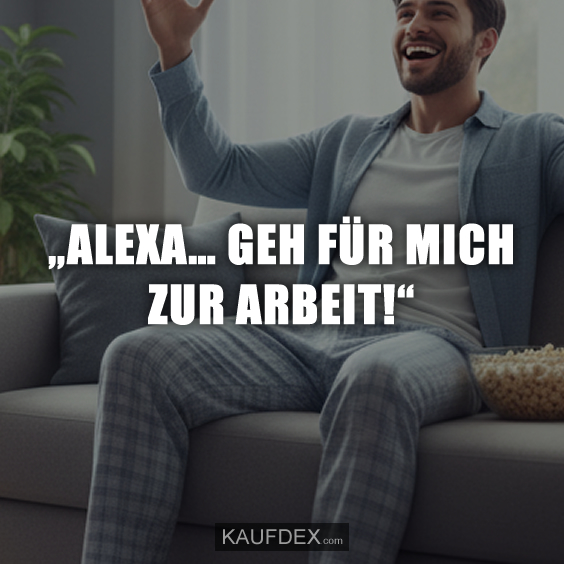 „ALEXA… GEH FÜR MICH ZUR ARBEIT!“