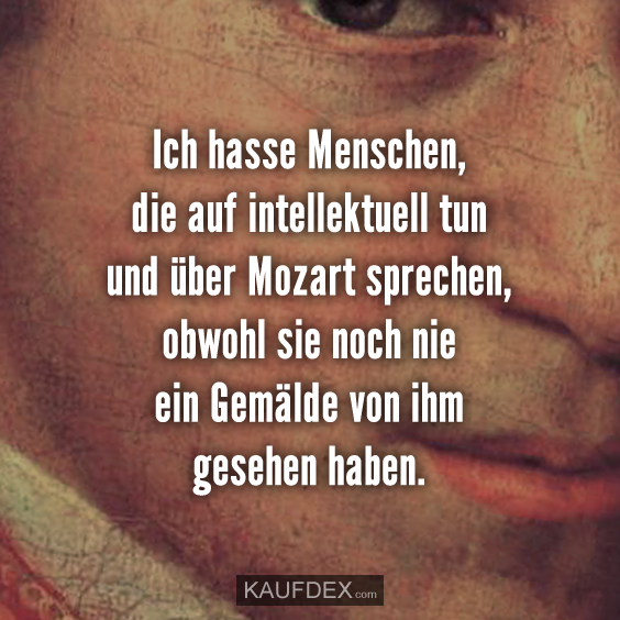 Ich hasse Menschen, die auf intellektuell tun und über…