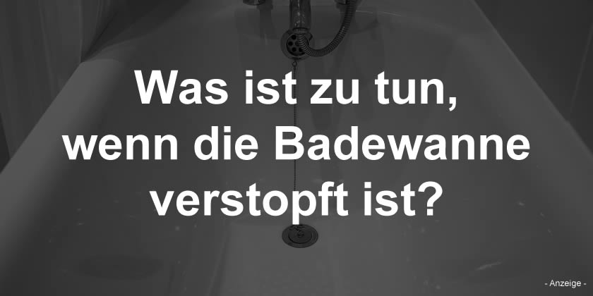 Was ist zu tun, wenn die Badewanne verstopft ist?