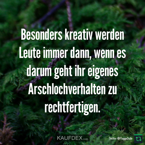 Besonders kreativ werden Leute immer dann... Kaufdex