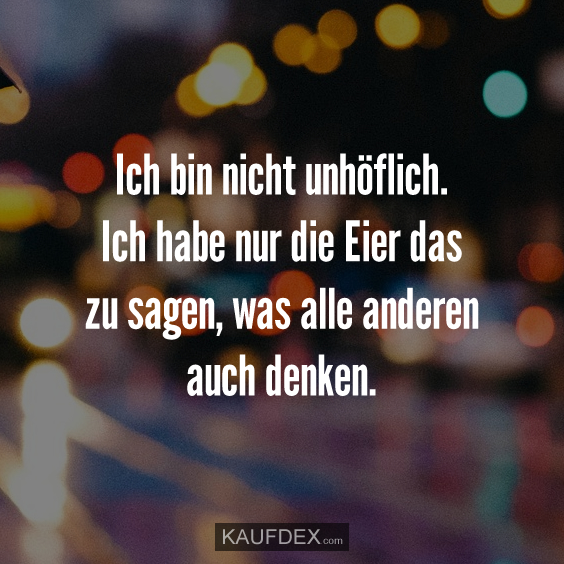 Ich bin nicht unhöflich. Ich habe nur die Eier…