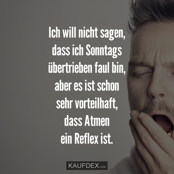 Ich will nicht sagen, dass ich Sonntags übertrieben…