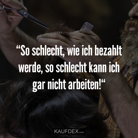 “So schlecht, wie ich bezahlt werde…