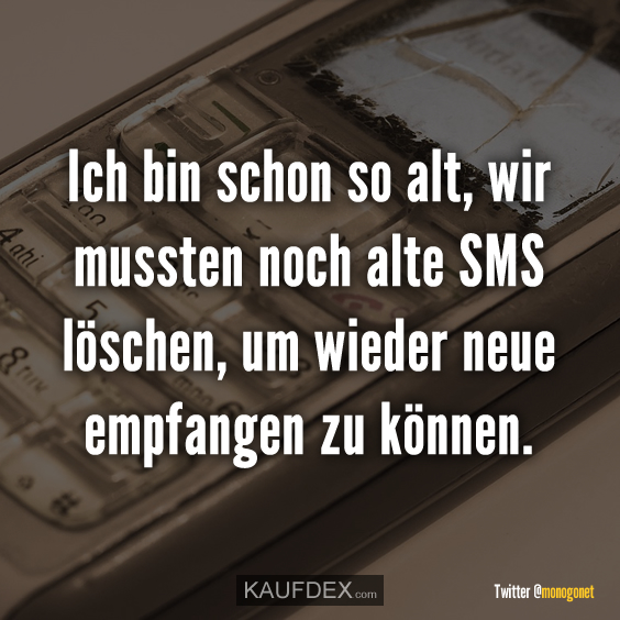 Ich bin schon so alt, wir mussten noch alte SMS löschen…