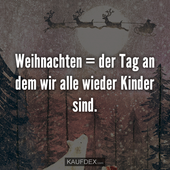 Weihnachten = der Tag an dem wir alle wieder Kinder sind Kaufdex