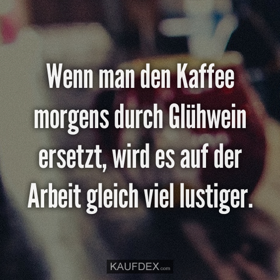 Wenn man den Kaffee durch Glühwein... Kaufdex