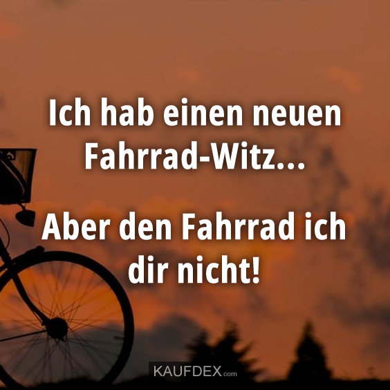 Ich hab einen neuen Fahrrad-Witz…