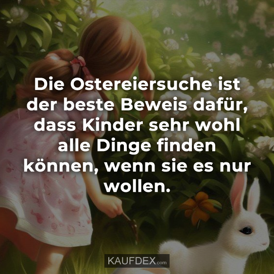 Die Ostereiersuche ist der beste Beweis dafür…