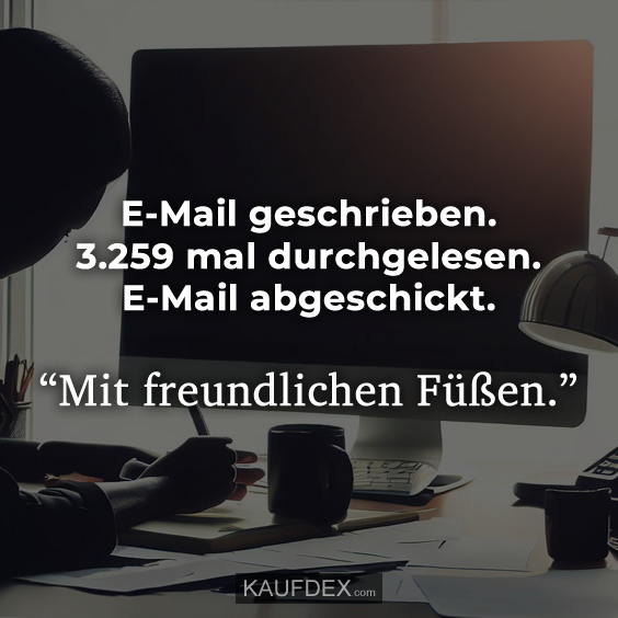 E-Mail geschrieben. 3.259 mal durchgelesen. E-Mail abgeschickt.