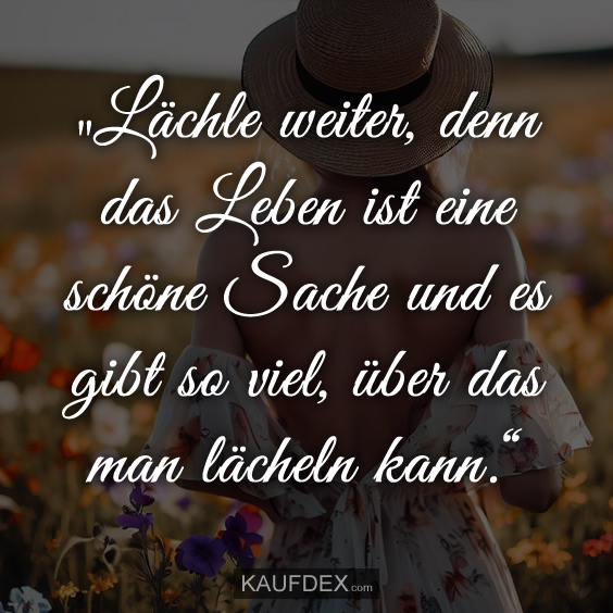 „Lächle weiter, denn das Leben ist eine schöne Sache…
