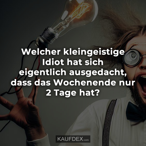 Welcher kleingeistige Idiot hat sich eigentlich…