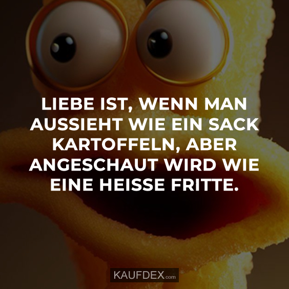 Liebe ist, wenn man aussieht wie ein Sack Kartoffeln... Kaufdex