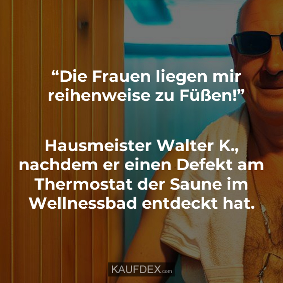 “Die Frauen liegen mir reihenweise zu Füßen!”
