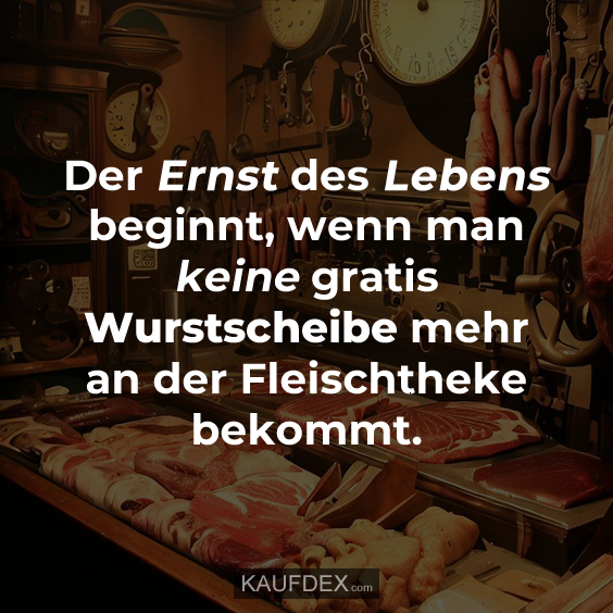 Der Ernst des Lebens beginnt, wenn man keine…