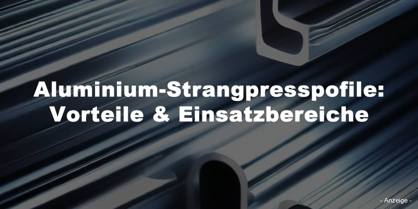 Aluminium-Strangpressprofile: Vorteile & Einsatzbereiche