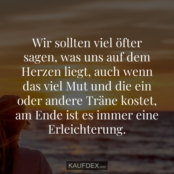 Wir sollten viel öfter sagen, was uns auf dem Herzen liegt…
