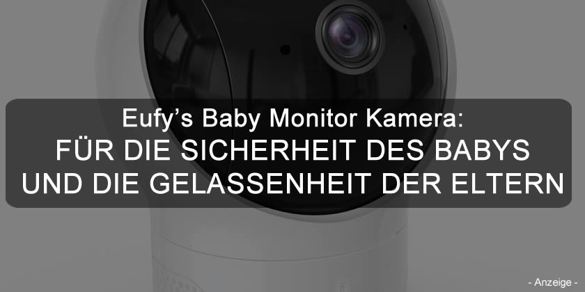 Eufy’s Baby Monitor Kamera: Für Die Sicherheit Des Babys Und Die Gelassenheit Der Eltern