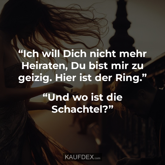 Ich will Dich nicht mehr Heiraten…