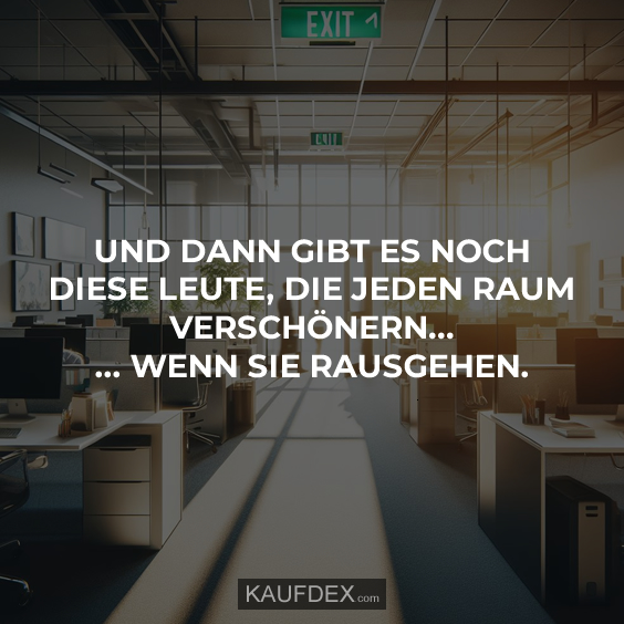 Und dann gibt es noch diese Leute, die jeden Raum…