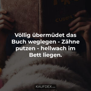 Völlig übermüdet das Buch weglegen - Zähne putzen - hellwach im Bett liegen.