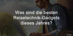 Was sind die besten Reisetechnik-Gadgets dieses Jahres?