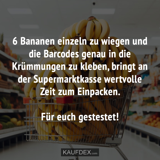 6 Bananen einzeln zu wiegen und die Barcodes genau in die Krümmungen zu kleben, bringt an der Supermarktkasse wertvolle Zeit zum Einpacken. Für euch getestet!