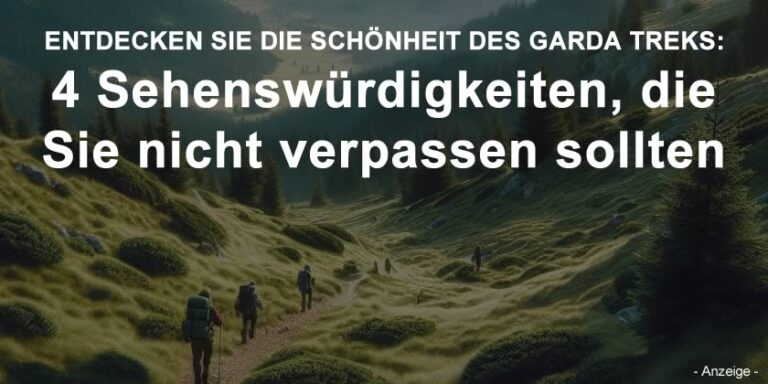 Entdecken Sie die Schönheit des Garda Treks: 4 Sehenswürdigkeiten, die Sie nicht verpassen sollten