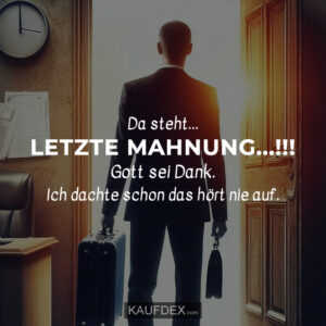Da steht... LETZTE MAHNUNG...!!! Gott sei Dank. Ich dachte schon das hört nie auf.