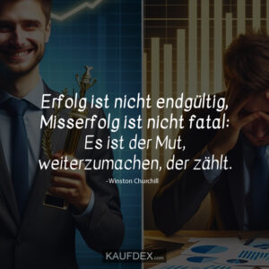 Erfolg ist nicht endgültig, Misserfolg ist nicht fatal: Es ist der Mut, weiterzumachen, der zählt. - Winston Churchill