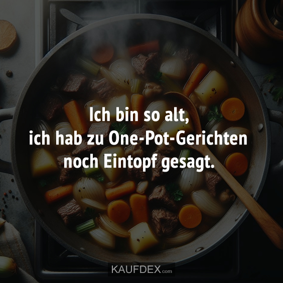 Ich bin so alt, ich hab zu One-Pot-Gerichten noch Eintopf gesagt.