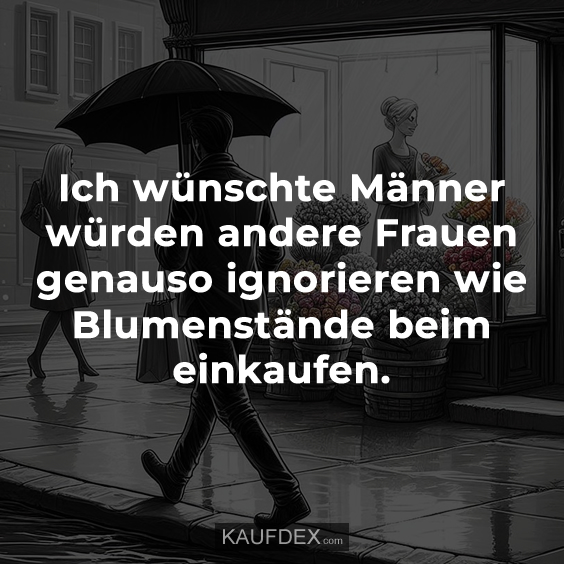Ich wünschte Männer würden andere Frauen genauso... Kaufdex