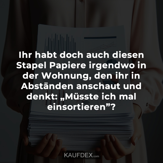 Ihr habt doch auch diesen Stapel Papiere irgendwo in der Wohnung…