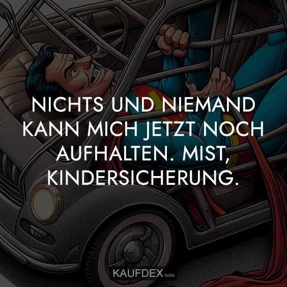 Nichts und niemand kann mich jetzt noch…