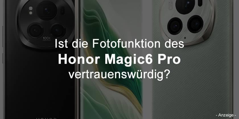 Ist die Fotofunktion des Honor Magic6 Pro vertrauenswürdig?