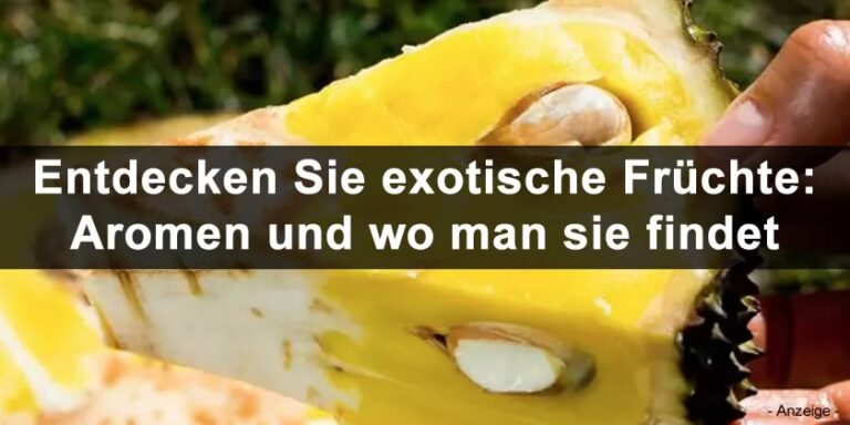 Entdecken Sie exotische Früchte: Aromen und wo man sie findet