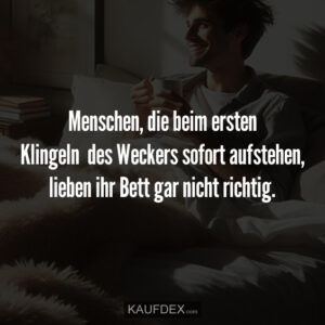 Menschen, die beim ersten Klingeln des Weckers sofort aufstehen, lieben ihr Bett gar nicht richtig.