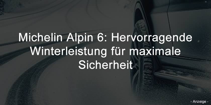 Michelin Alpin 6: Hervorragende Winterleistung für maximale Sicherheit