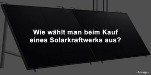 Wie wählt man beim Kauf eines Solarkraftwerks aus?