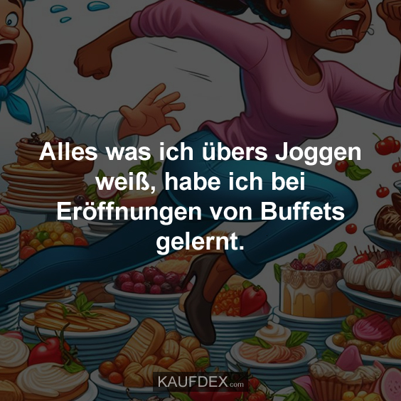 Alles was ich übers Joggen weiß, habe ich bei Eröffnungen von Buffets gelernt.