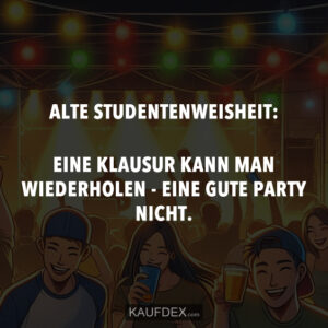 Alte Studentenweisheit: Eine Klausur kann man wiederholen - eine gute Party nicht.