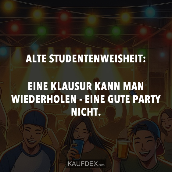 Alte Studentenweisheit: Eine Klausur kann man wiederholen…