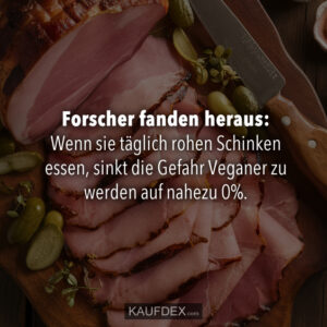 Forscher fanden heraus: Wenn sie täglich rohen Schinken essen, sinkt die Gefahr Veganer zu werden auf nahezu 0%.