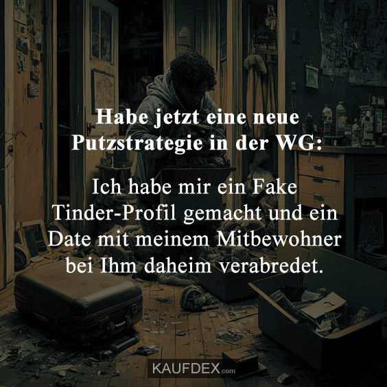 Habe jetzt eine neue Putzstrategie in der WG Kaufdex