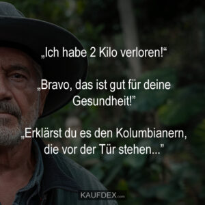 „Ich habe 2 Kilo verloren!“ „Bravo, das ist gut für deine Gesundheit!” „Erklärst du es den Kolumbianern, die vor der Tür stehen...”