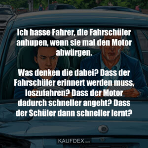 Ich hasse Fahrer, die Fahrschüler anhupen, wenn sie mal den Motor abwürgen. Was denken die dabei? Dass der Fahrschüler erinnert werden muss, loszufahren? Dass der Motor dadurch schneller angeht? Dass der Schüler dann schneller lernt?